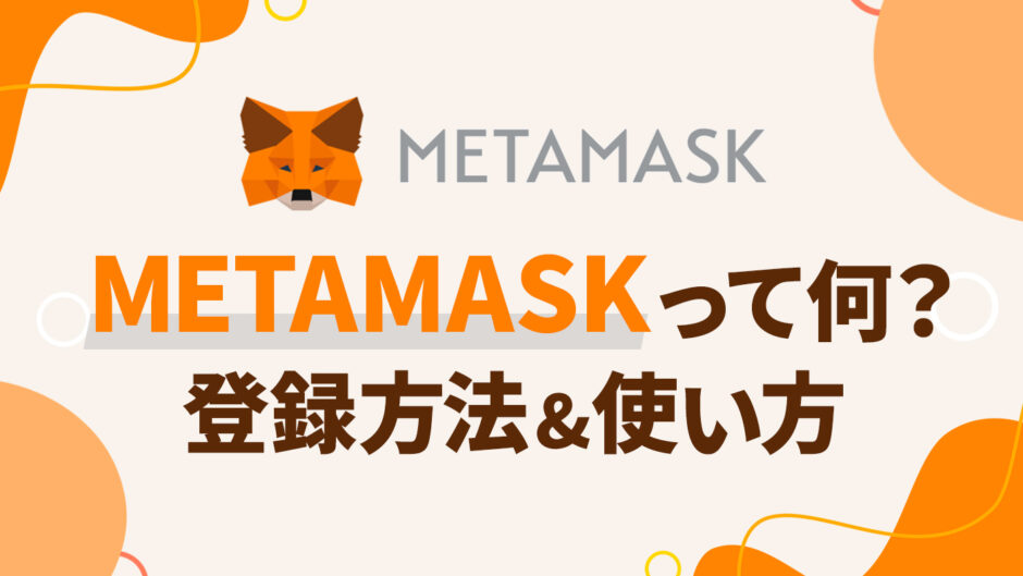 MetaMask (メタマスク)とは一体何？登録方法から使い方まで全て解説！
